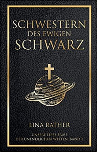 Rather, Lina: Unsere liebe Frau der unendlichen Welten 01 Schwestern des Ewigen Schwarz