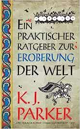 Parker, K.J.: Ein praktischer Ratgeber zur Eroberung der Welt