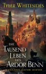 Whitesides, Tyler: Die Abenteuer des Meisters von List und Tücke 01 Die Tausend Leben des Ardor Benn
